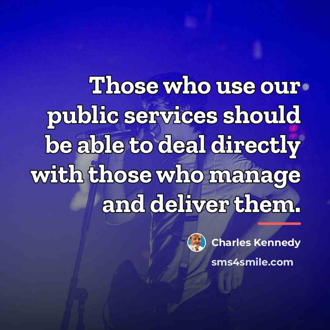 “Those who use our public services should be able to…” quote by Charles Kennedy