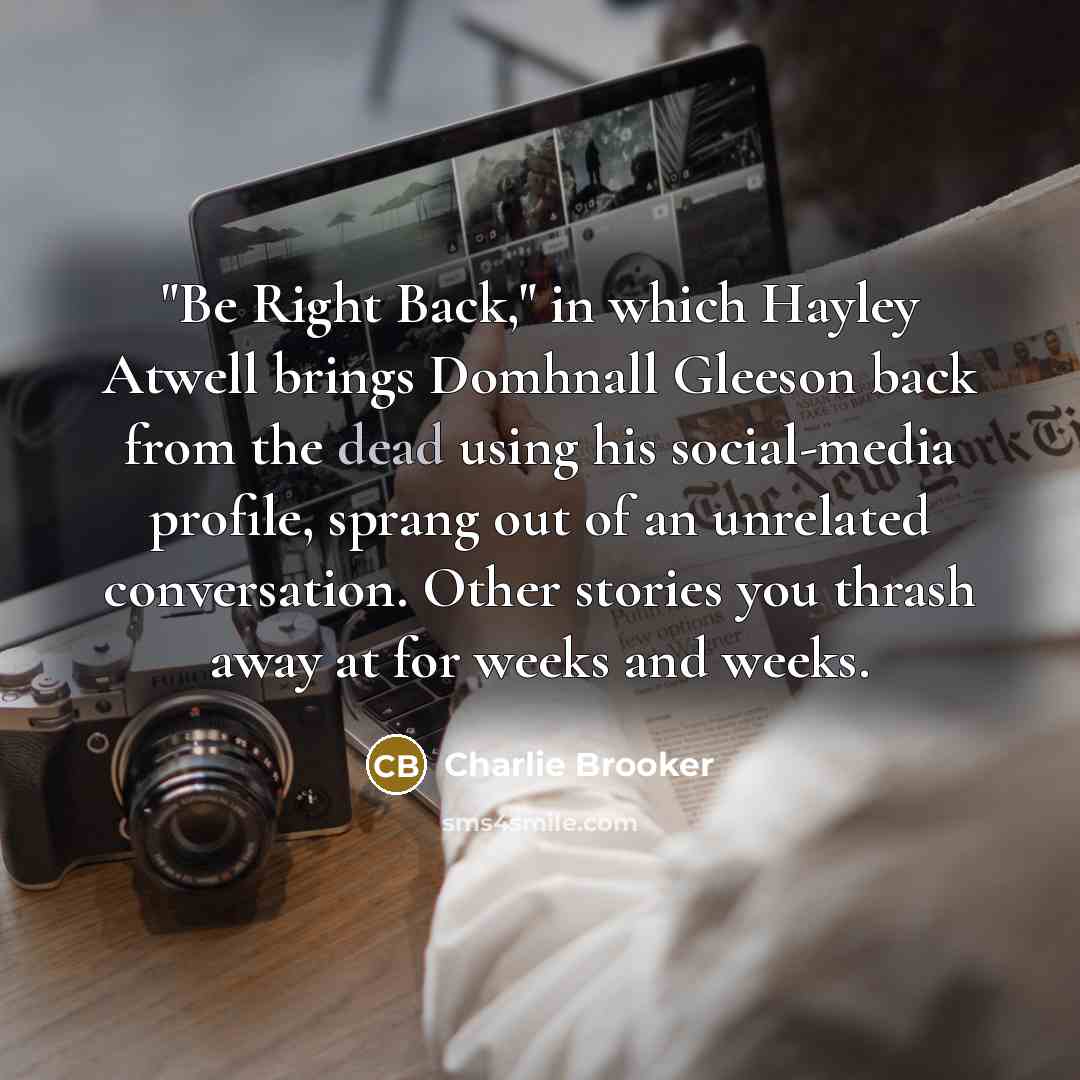 “"Be Right Back," in which Hayley Atwell brings Domhnall Gleeson…” quote by Charlie Brooker