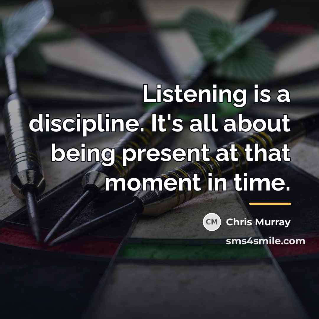 “Listening is a discipline. It's all about being present at…” quote by Chris Murray