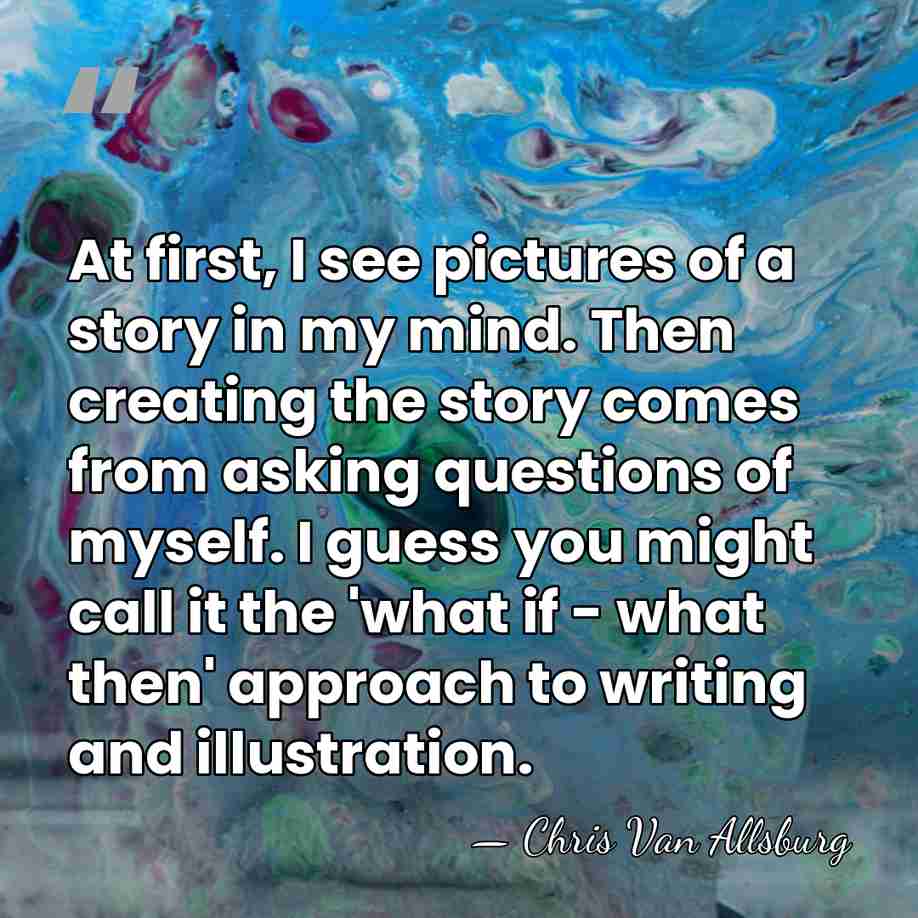 At first, I see pictures of a story in my mind. Then&hellip; - Chris Van Allsburg