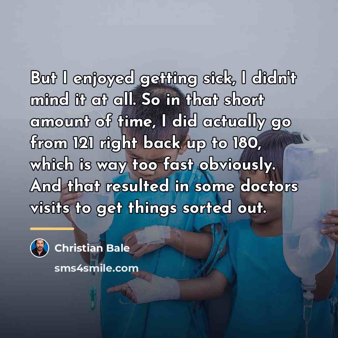 “But I enjoyed getting sick, I didn't mind it at…” quote by Christian Bale