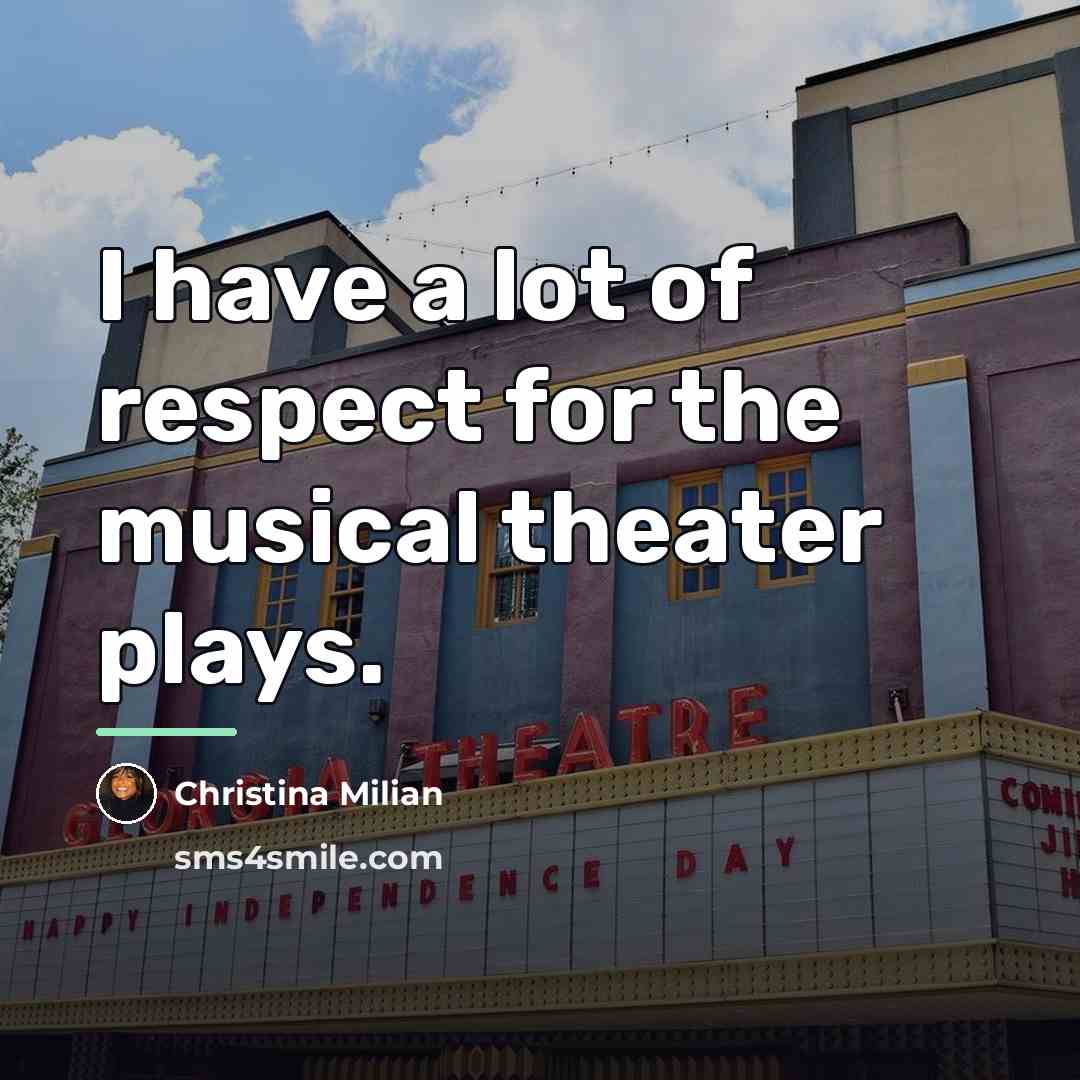 “I have a lot of respect for the musical theater…” quote by Christina Milian