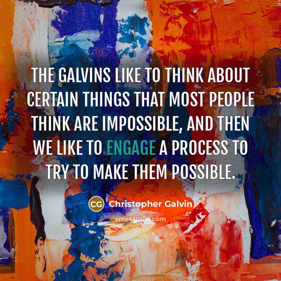 “The Galvins like to think about certain things that most…” quote by Christopher Galvin
