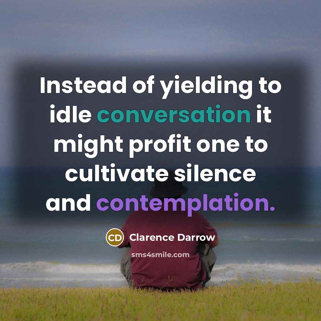 “Instead of yielding to idle conversation it might profit one…” quote by Clarence Darrow
