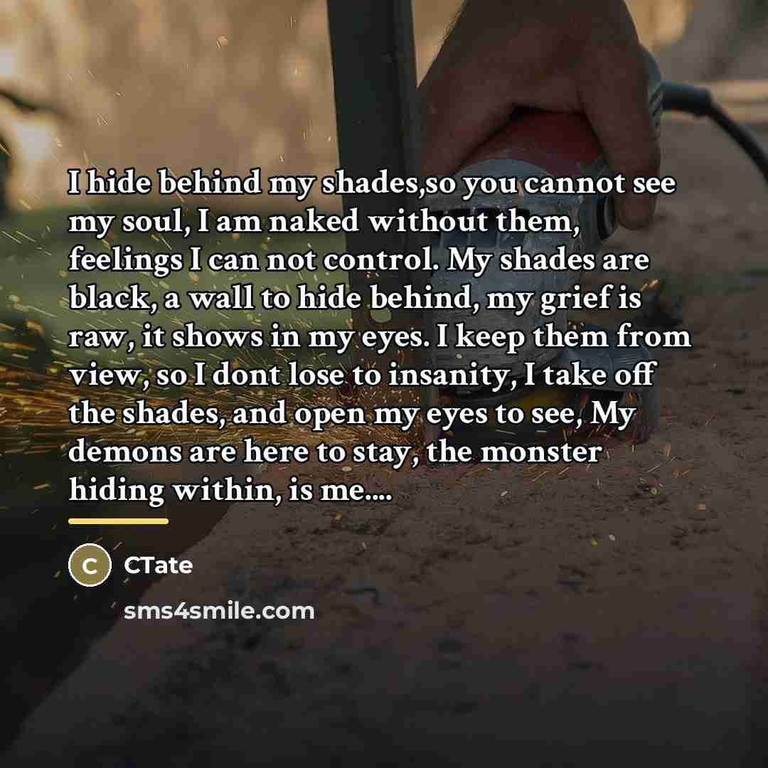 “I hide behind my shades,so you cannot see my soul,…” quote by CTate