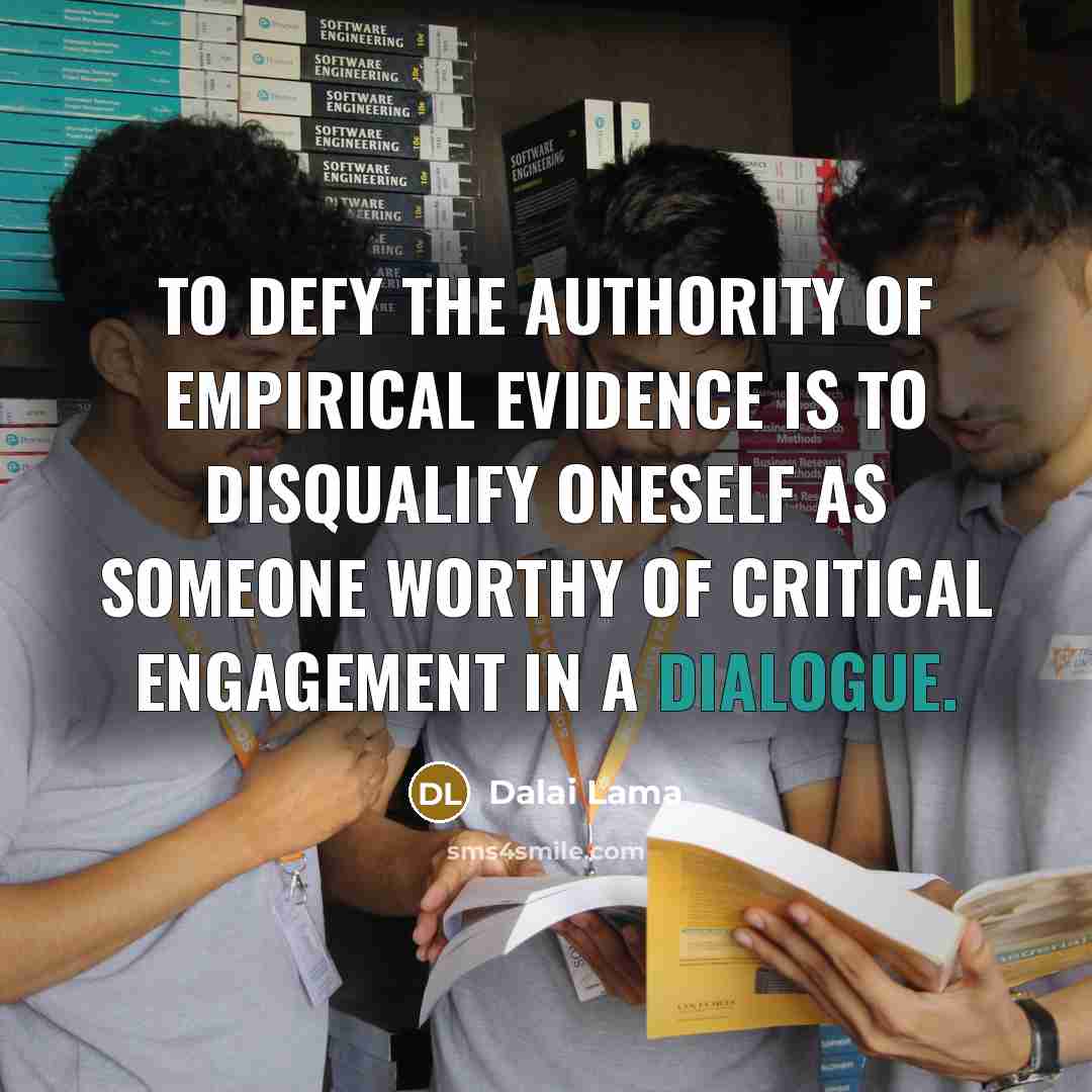 “To defy the authority of empirical evidence is to disqualify…” quote by Dalai Lama