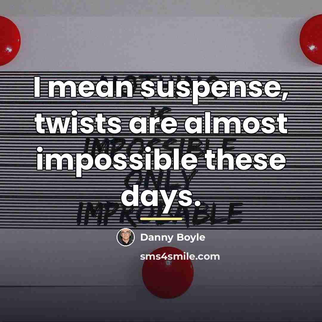 “I mean suspense, twists are almost impossible these days.…” quote by Danny Boyle