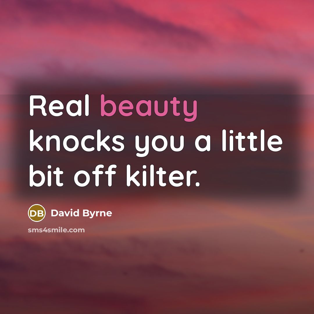 “Real beauty knocks you a little bit off kilter.…” quote by David Byrne