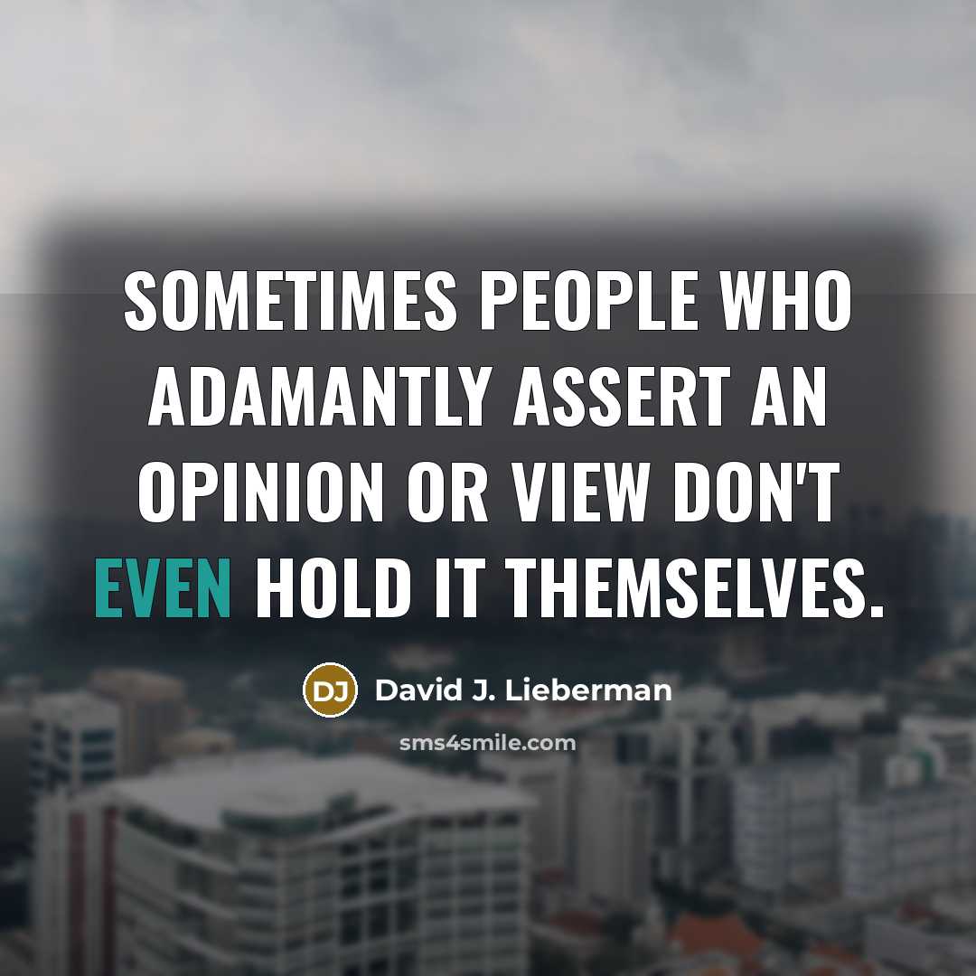 “Sometimes people who adamantly assert an opinion or view don't…” quote by David J. Lieberman