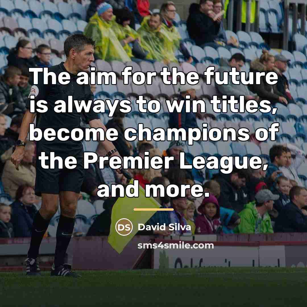 “The aim for the future is always to win titles,…” quote by David Silva