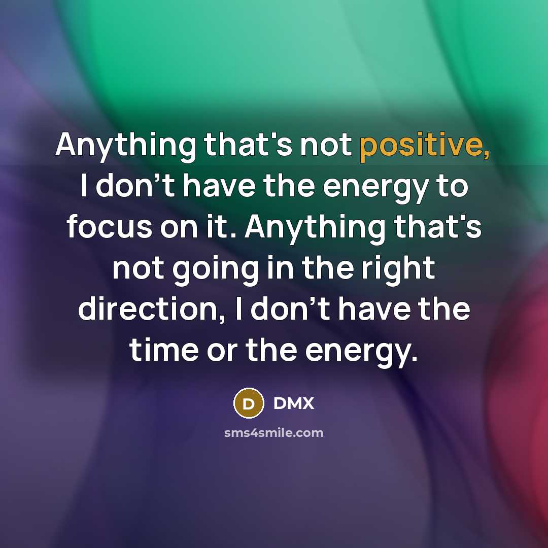 “Anything that's not positive, I don't have the energy to…” quote by DMX