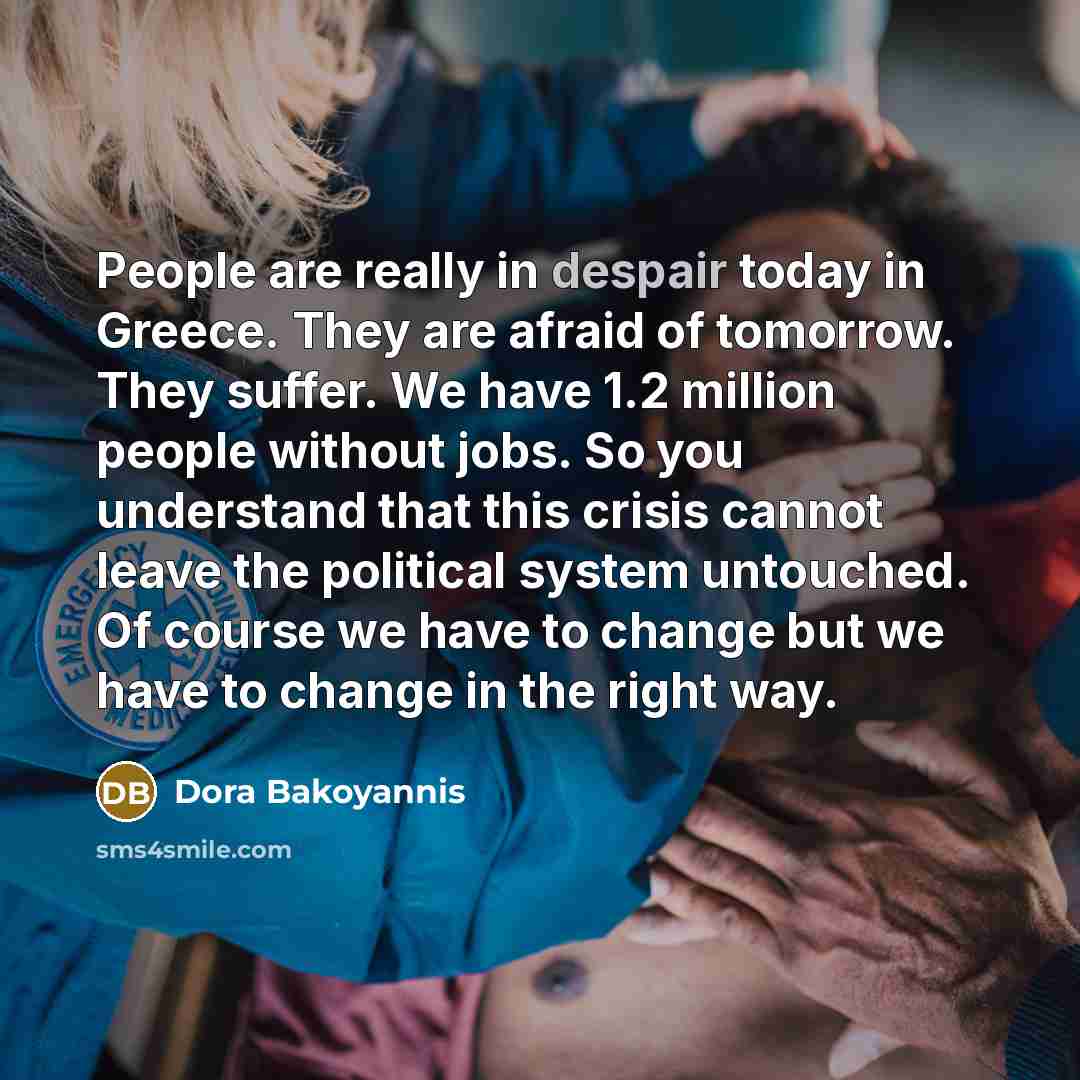 “People are really in despair today in Greece. They are…” quote by Dora Bakoyannis