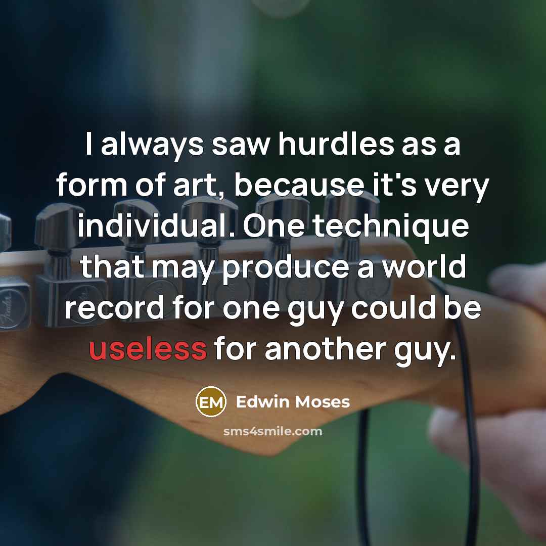 “I always saw hurdles as a form of art, because…” quote by Edwin Moses