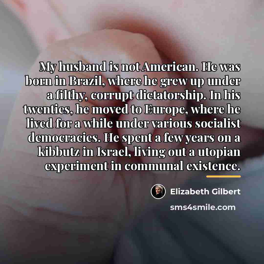 “My husband is not American. He was born in Brazil,…” quote by Elizabeth Gilbert