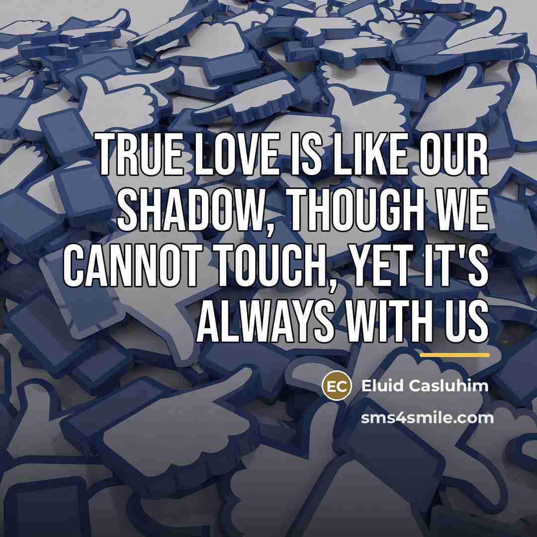 “True love is like our shadow, though we cannot touch,…” quote by Eluid Casluhim