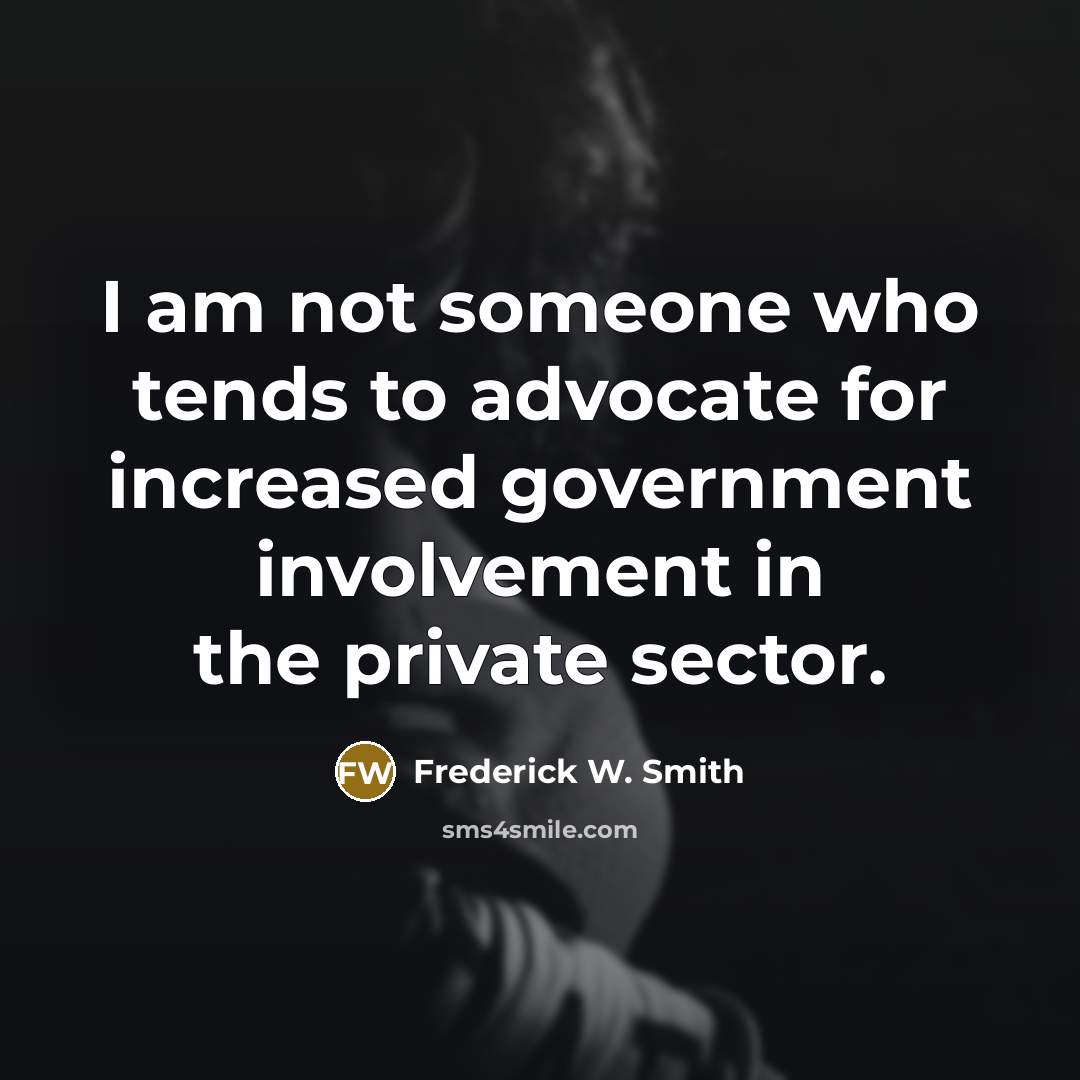 “I am not someone who tends to advocate for increased…” quote by Frederick W. Smith