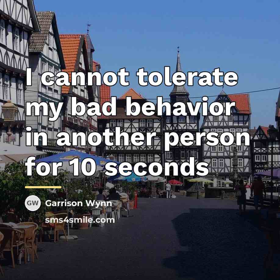 “I cannot tolerate my bad behavior in another person for…” quote by Garrison Wynn