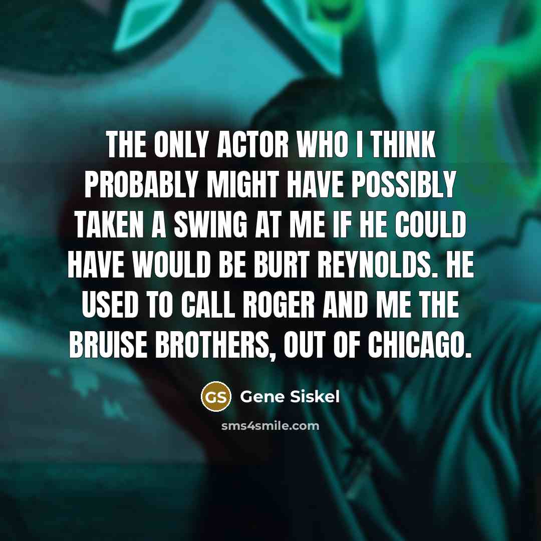“The only actor who I think probably might have possibly…” quote by Gene Siskel