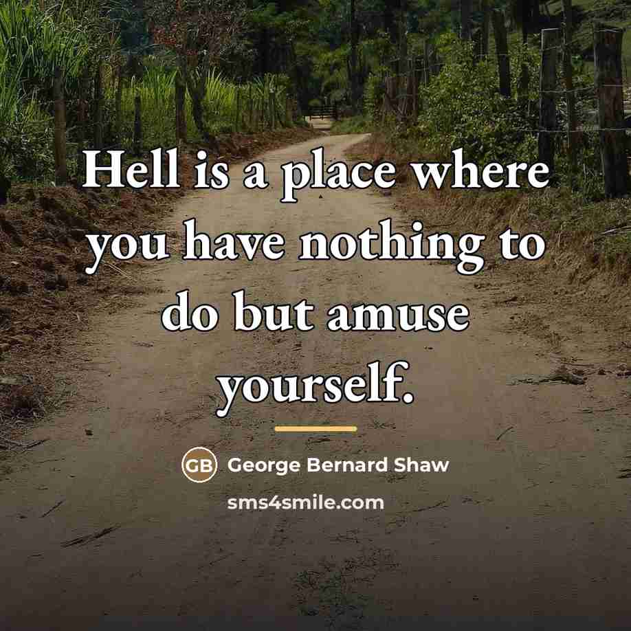 “Hell is a place where you have nothing to do…” quote by George Bernard Shaw