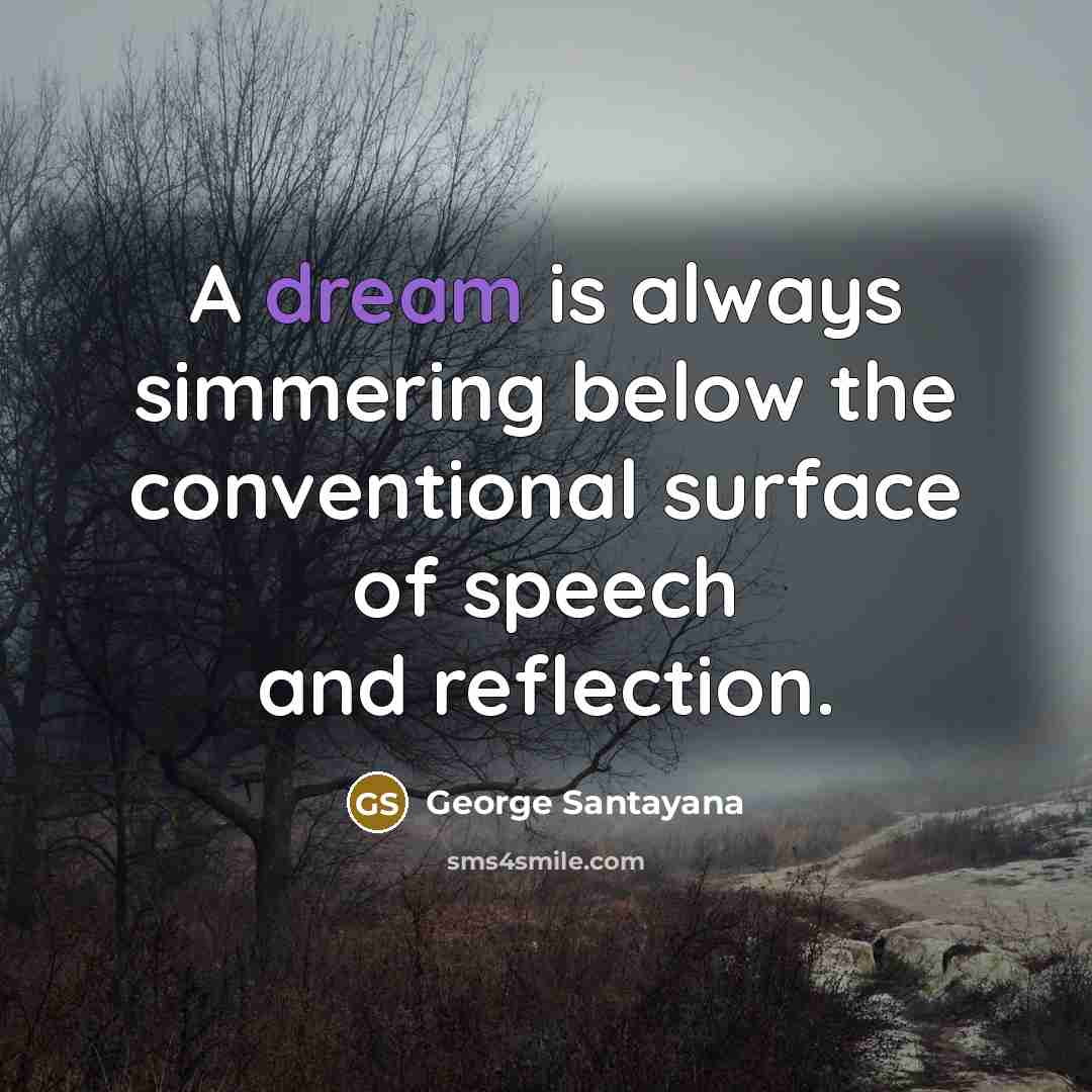 “A dream is always simmering below the conventional surface of…” quote by George Santayana