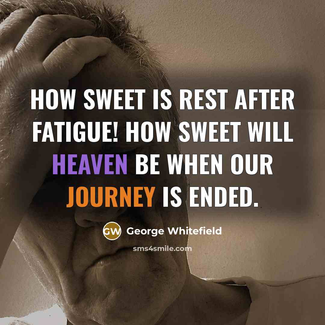 “How sweet is rest after fatigue! How sweet will heaven…” quote by George Whitefield
