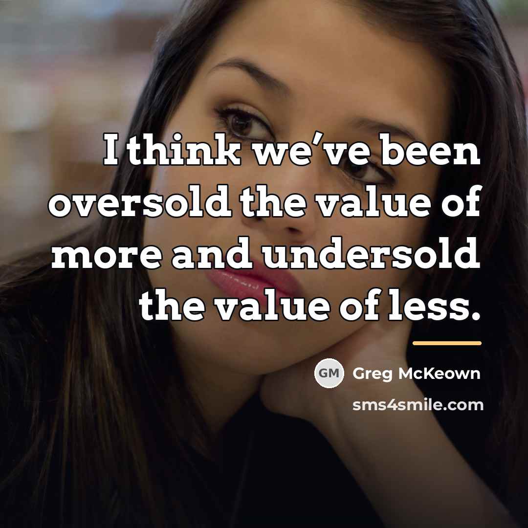 “I think we’ve been oversold the value of more and…” quote by Greg McKeown