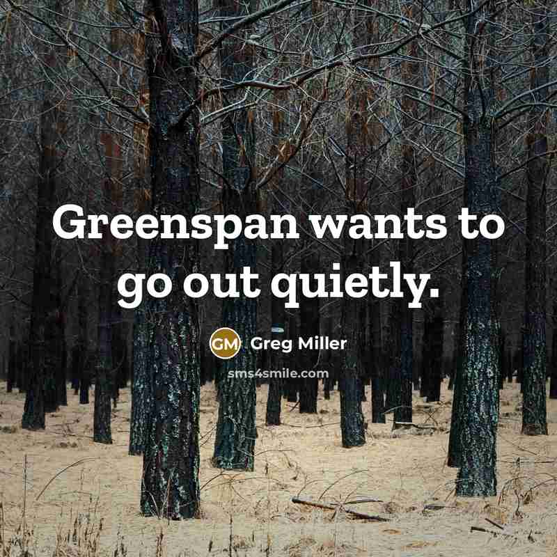 “Greenspan wants to go out quietly.…” quote by Greg Miller