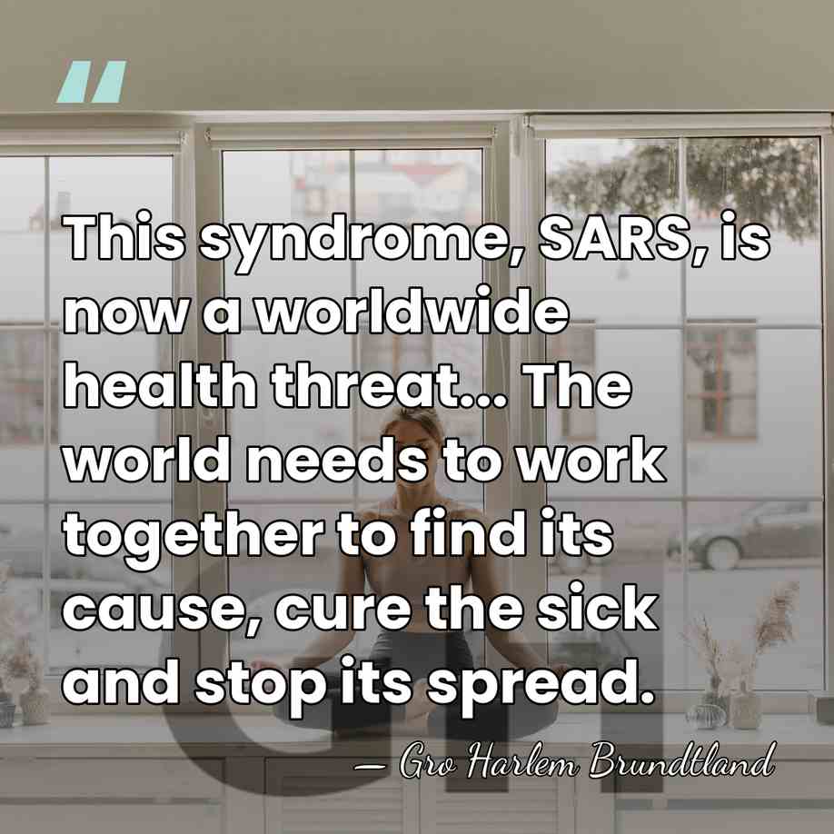 This syndrome, SARS, is now a worldwide health threat... The world needs&hellip; - Gro Harlem Brundtland