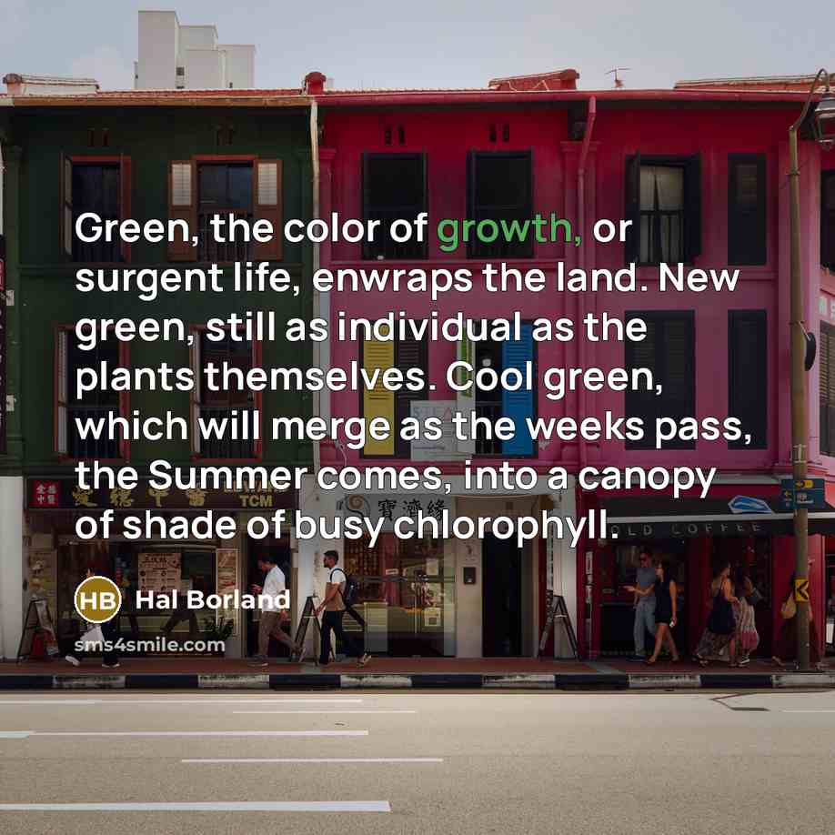 “Green, the color of growth, or surgent life, enwraps the…” quote by Hal Borland