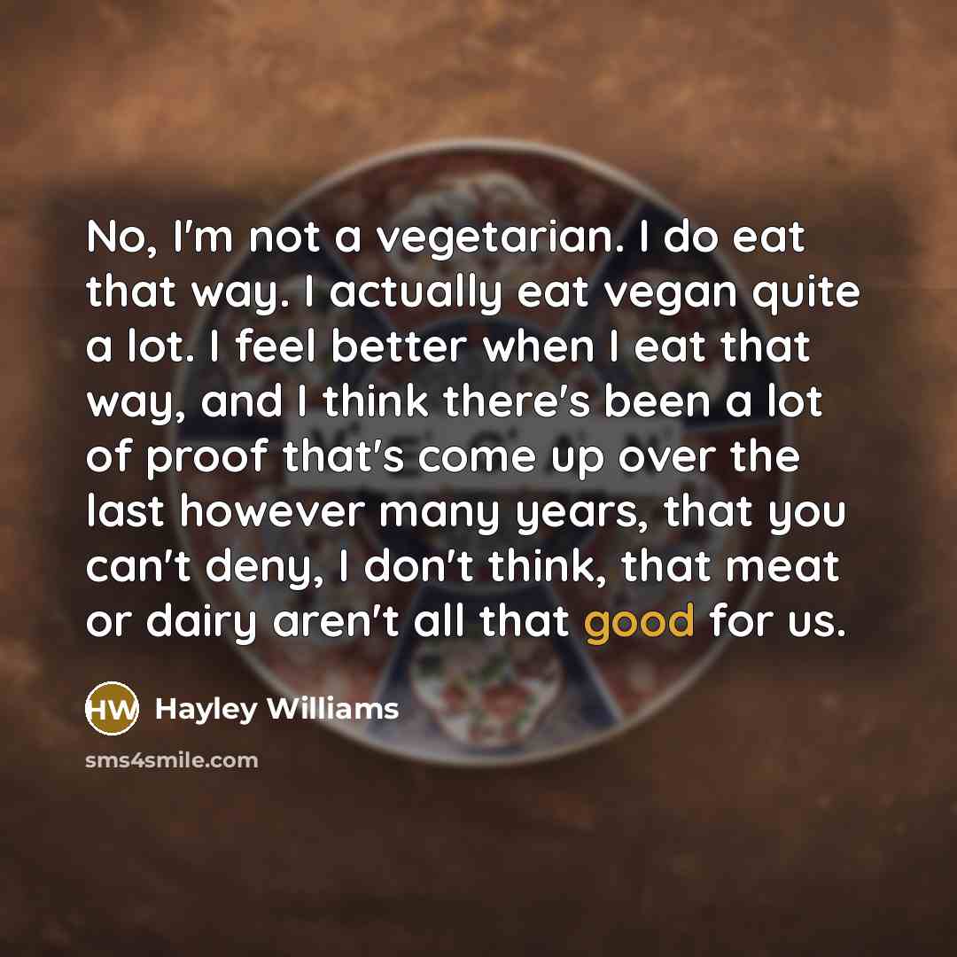 “No, I'm not a vegetarian. I do eat that way.…” quote by Hayley Williams