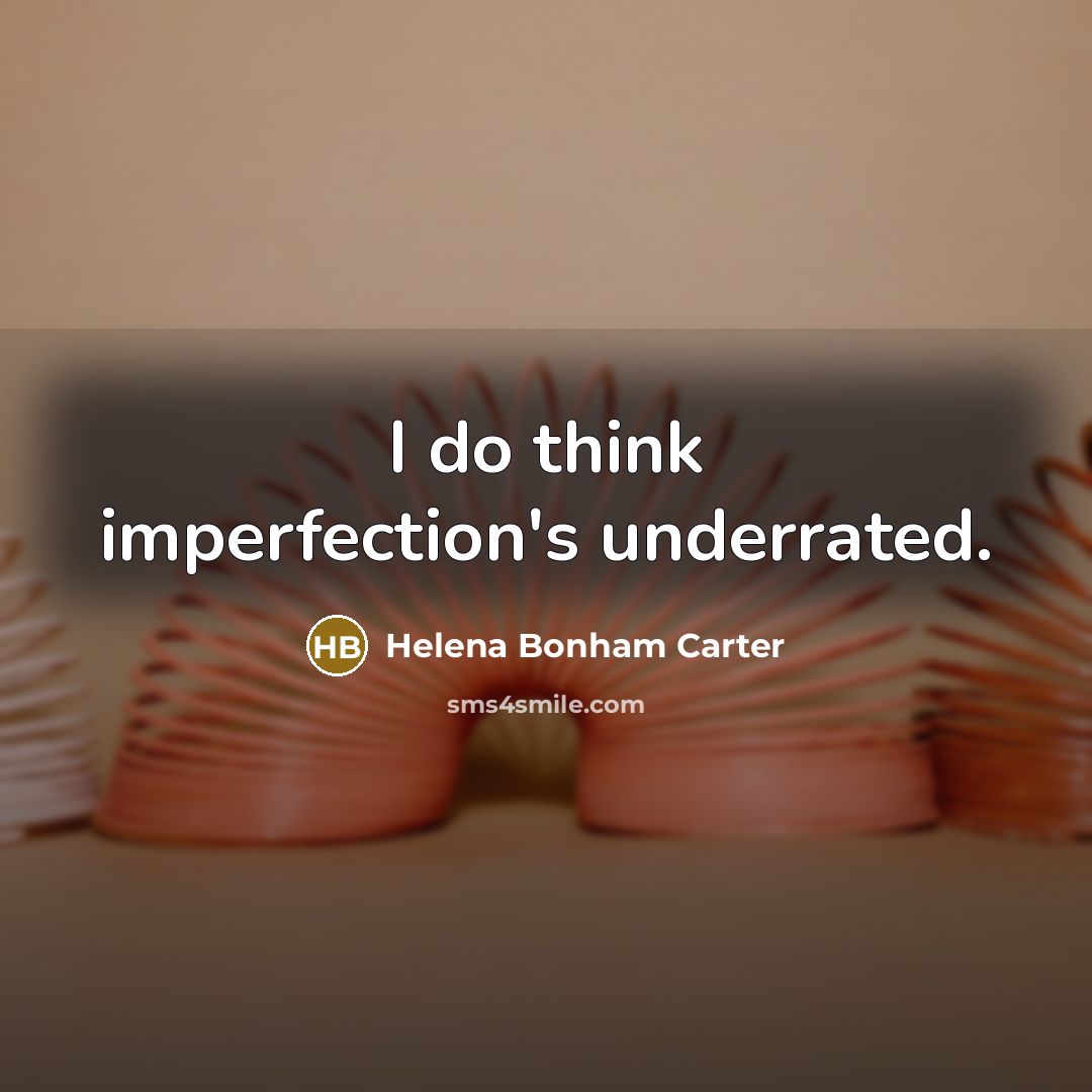“I do think imperfection's underrated.…” quote by Helena Bonham Carter