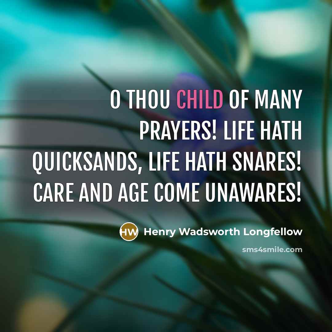 “O thou child of many prayers! Life hath quicksands, Life…” quote by Henry Wadsworth Longfellow