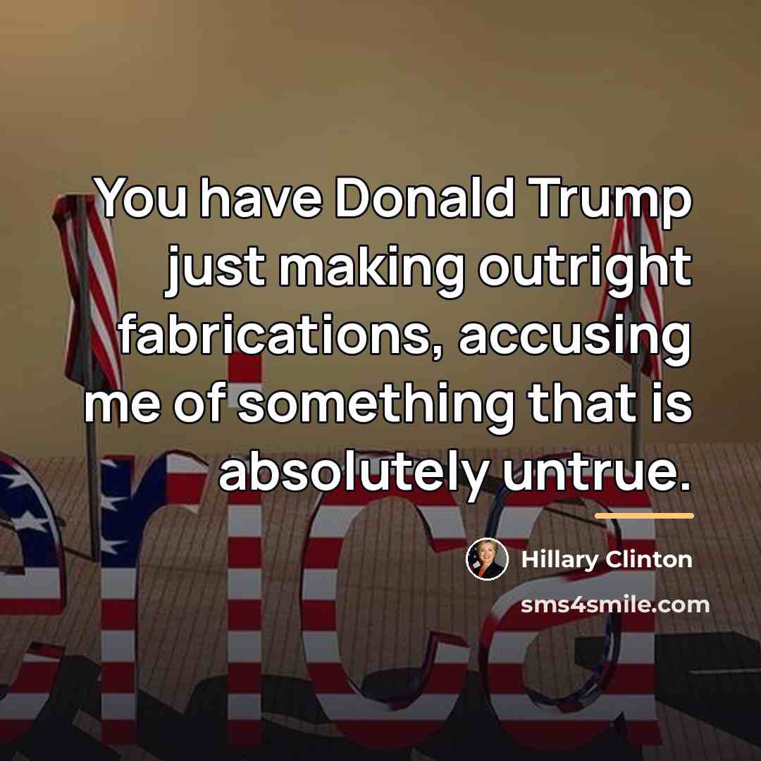 “You have Donald Trump just making outright fabrications, accusing me…” quote by Hillary Clinton