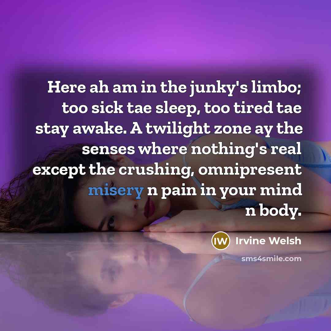“Here ah am in the junky's limbo; too sick tae…” quote by Irvine Welsh