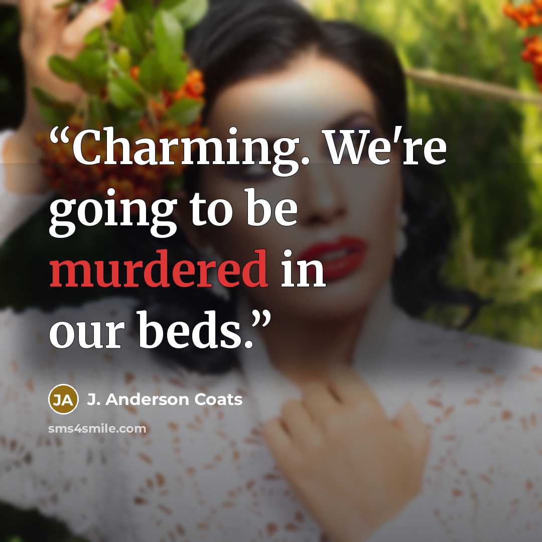 “Charming. We're going to be murdered in our beds.” quote by J. Anderson Coats