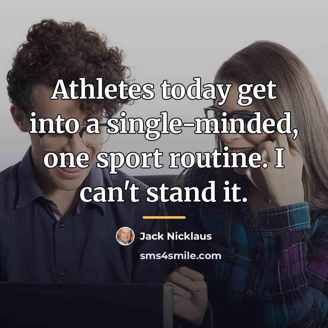 “Athletes today get into a single-minded, one sport routine. I…” quote by Jack Nicklaus