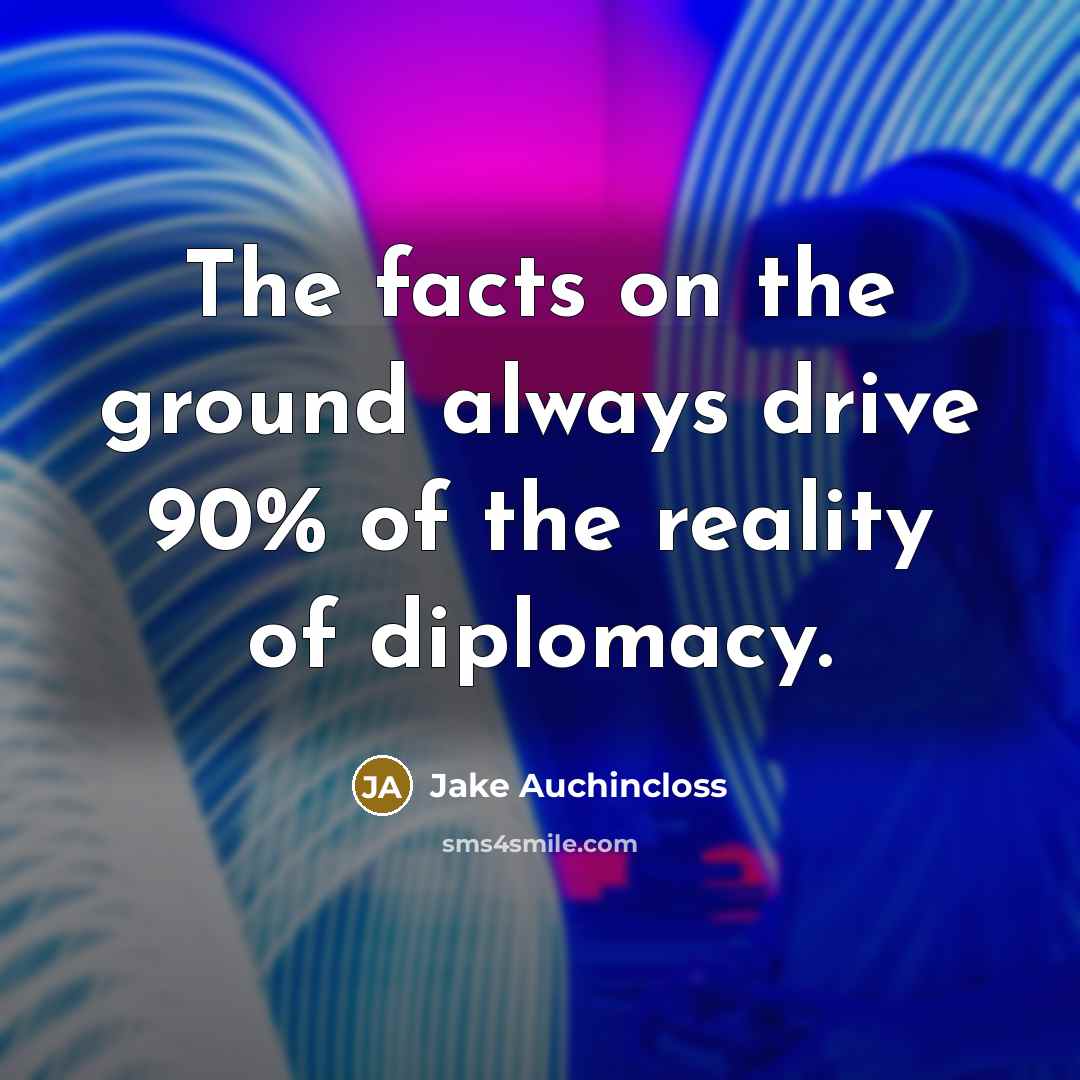 “The facts on the ground always drive 90% of the…” quote by Jake Auchincloss