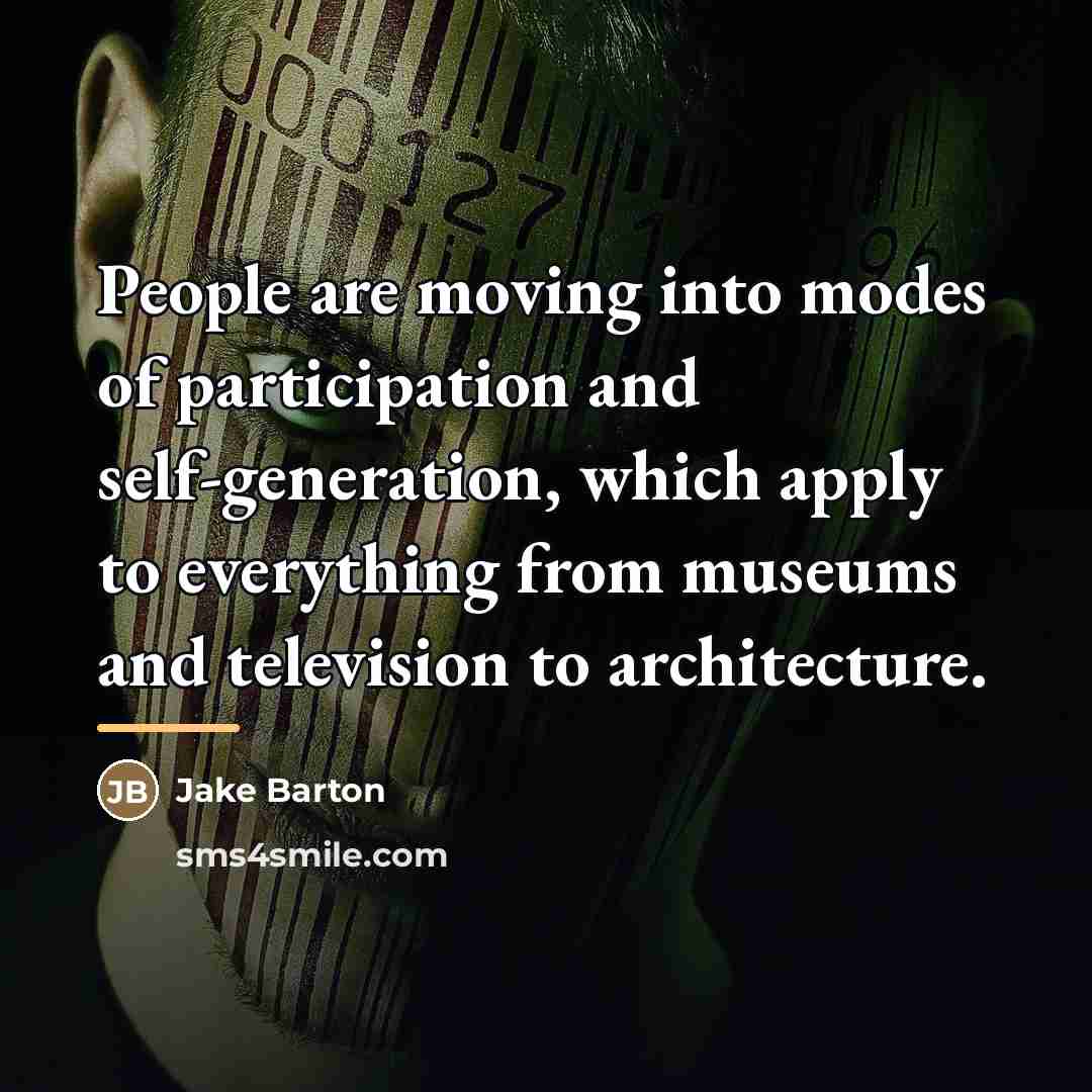 “People are moving into modes of participation and self-generation, which…” quote by Jake Barton