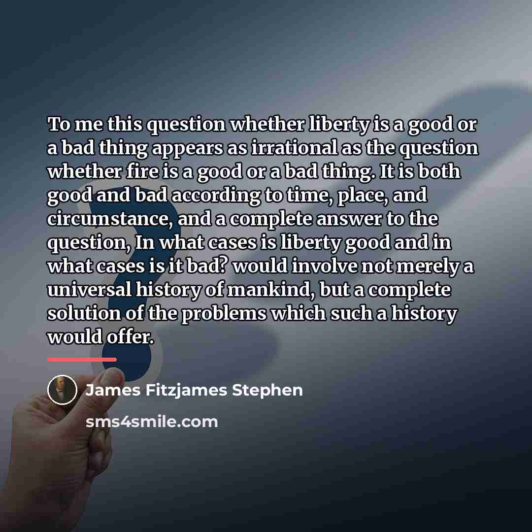 “To me this question whether liberty is a good or…” quote by James Fitzjames Stephen