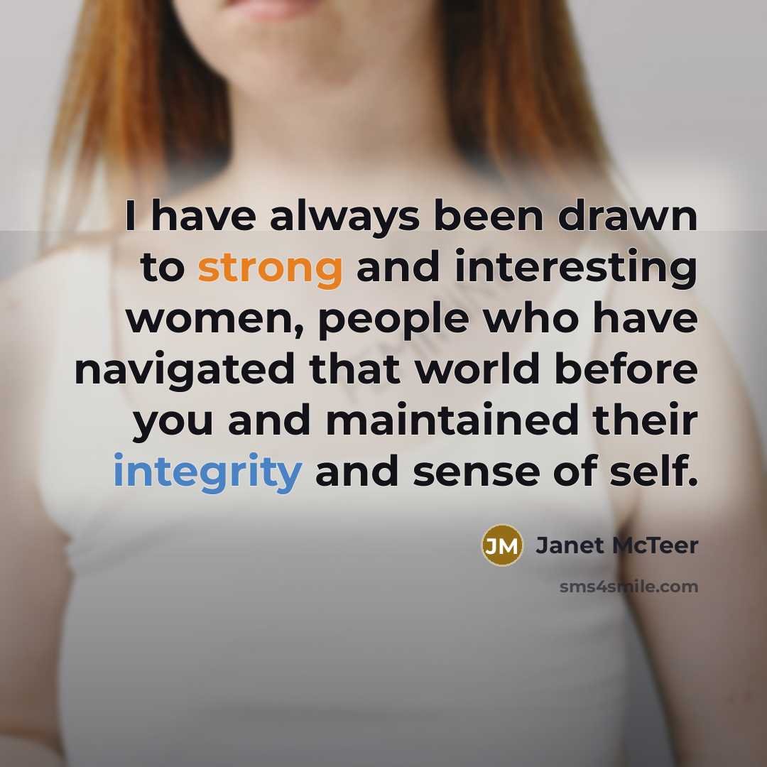 “I have always been drawn to strong and interesting women, people who have navigated that world before you and maintained their integrity and sense of self.” quote by Janet McTeer