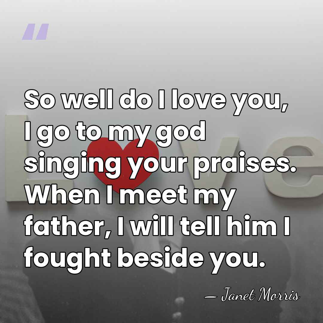 So well do I love you, I go to my god singing&hellip; - Janet Morris