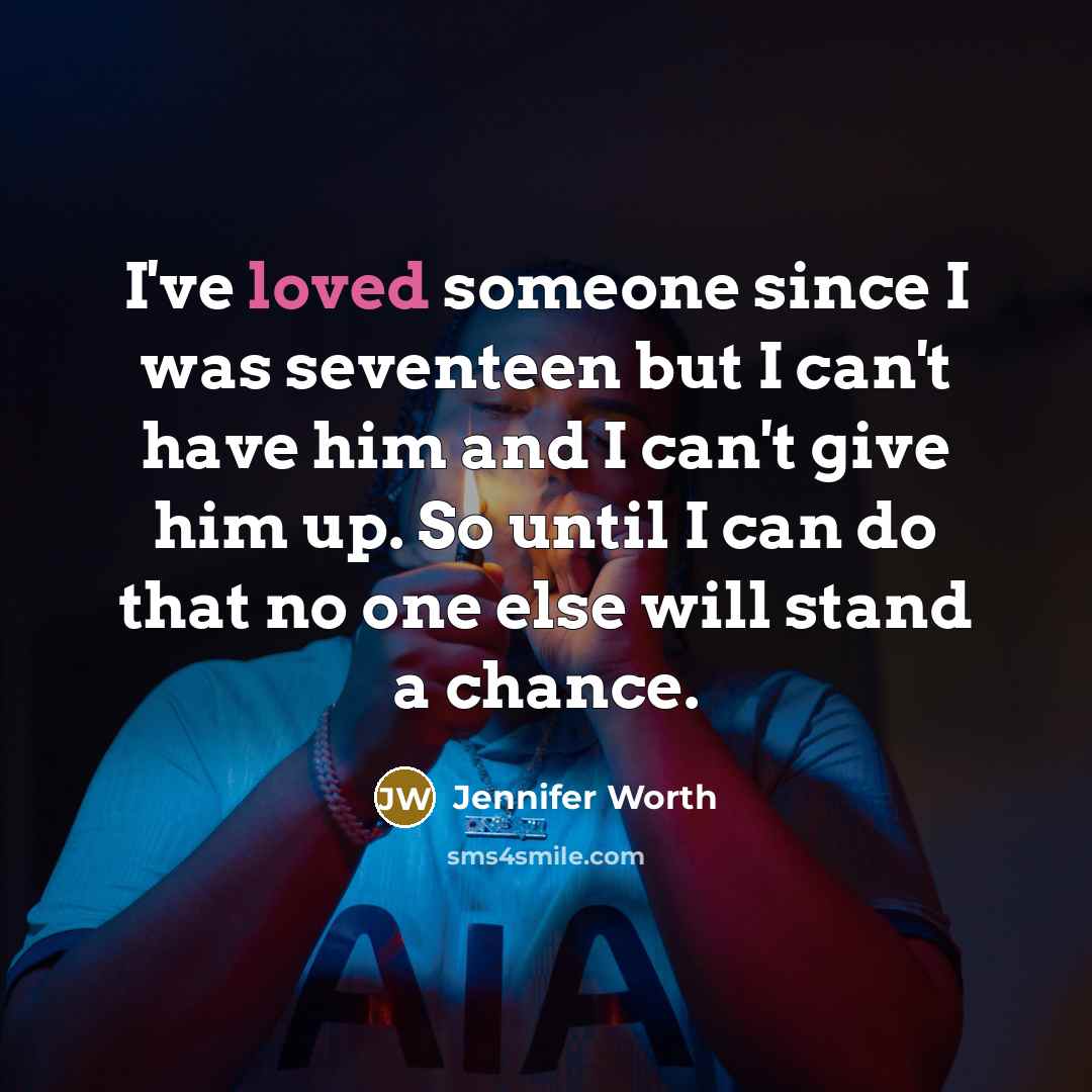 “I've loved someone since I was seventeen but I can't…” quote by Jennifer Worth