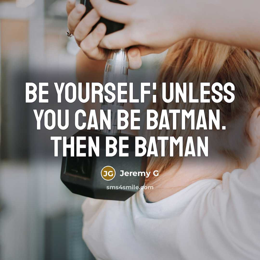 “Be yourself¦ Unless you can be Batman. Then be Batman…” quote by Jeremy G