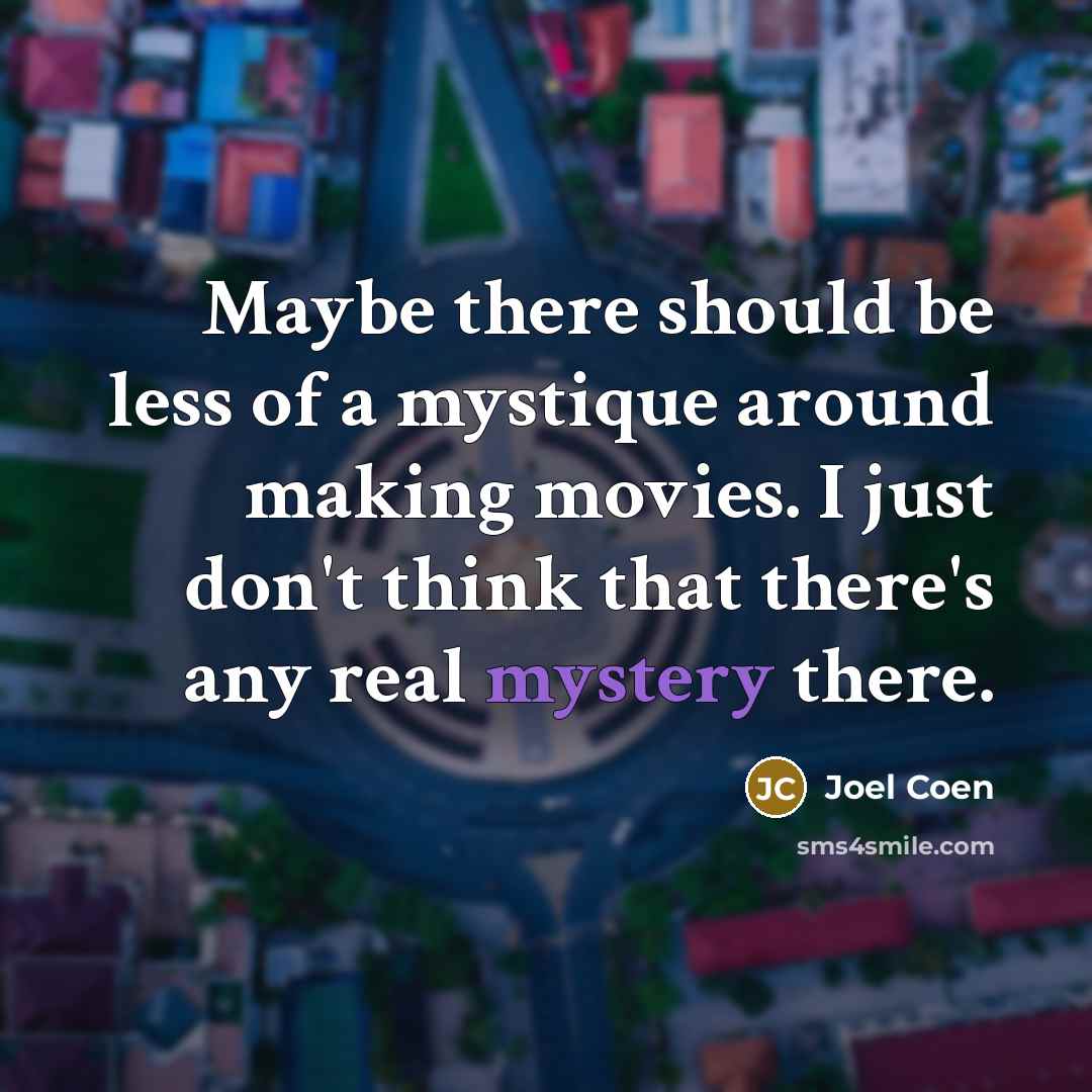 “Maybe there should be less of a mystique around making…” quote by Joel Coen