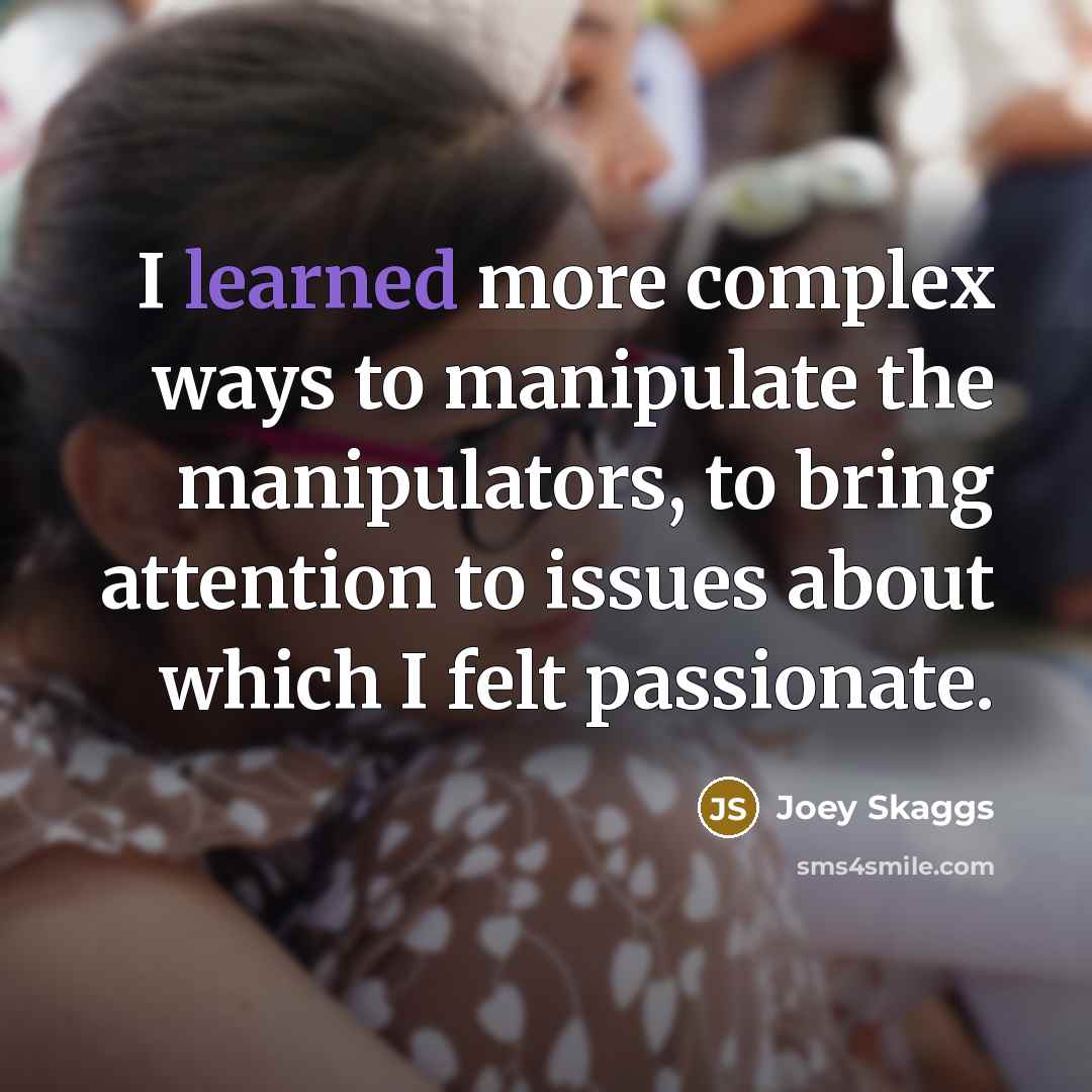 “I learned more complex ways to manipulate the manipulators, to…” quote by Joey Skaggs