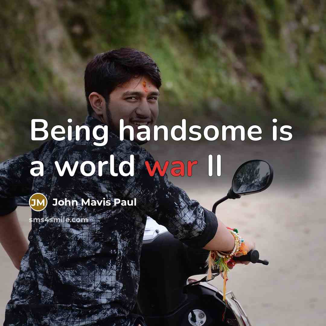 “Being handsome is a world war II…” quote by John Mavis Paul
