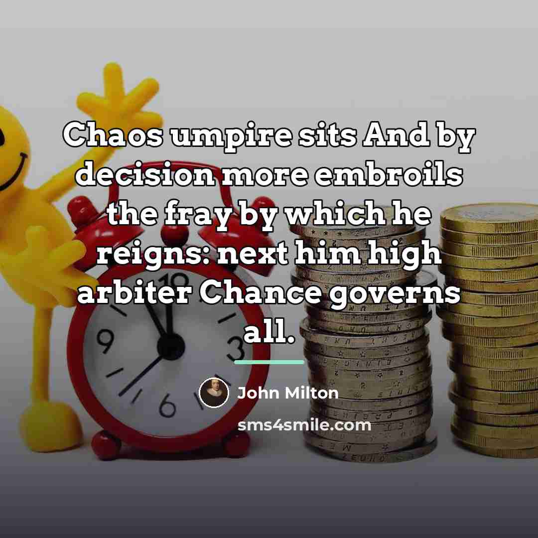 “Chaos umpire sits And by decision more embroils the fray…” quote by John Milton