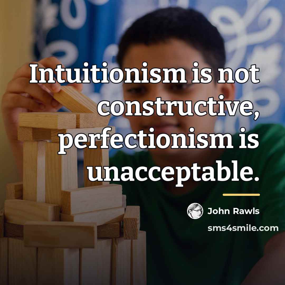 “Intuitionism is not constructive, perfectionism is unacceptable.…” quote by John Rawls