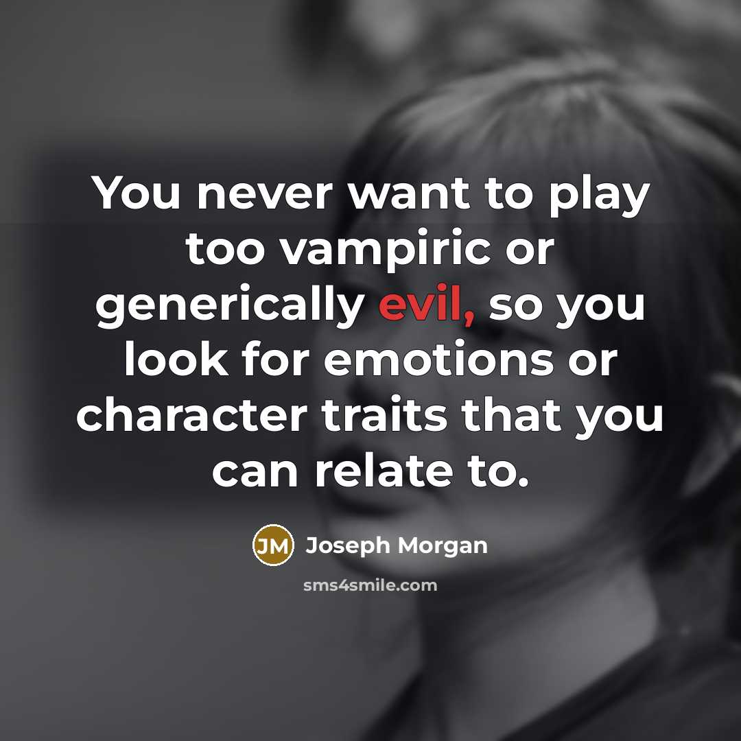 “You never want to play too vampiric or generically evil,…” quote by Joseph Morgan