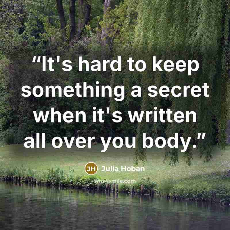 “It's hard to keep something a secret when it's written all over you body.” quote by Julia Hoban